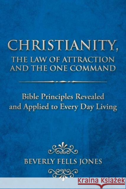 Christianity, the Law of Attraction and the One Command: Bible Principles Revealed and Applied to Every Day Living Jones, Beverly Fells 9781468559231 Authorhouse - książka