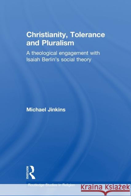 Christianity, Tolerance and Pluralism : A Theological Engagement with Isaiah Berlin's Social Theory Michael Jinkins 9780415646628 Routledge - książka