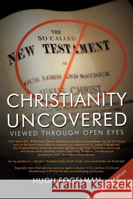 Christianity Uncovered: Viewed Through Open Eyes Fogelman, Hugh 9781477203439 Authorhouse - książka