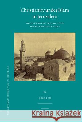 Christianity Under Islam in Jerusalem: The Question of the Holy Sites in Early Ottoman Times Peri 9789004120426 Brill Academic Publishers - książka