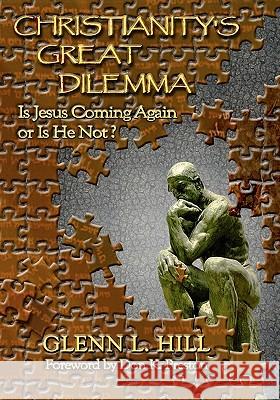 Christianity's Great Dilemma: Is Jesus Coming Again or Is He Not? Glenn L. Hill Tina Rae Collins Michael J. Johnson 9781453873748 Createspace - książka