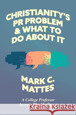 Christianity's PR Problem and What to Do About It: A College Professor Accepts the Challenge Mark C Mattes   9781956658286 1517 Publishing - książka