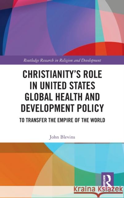 Christianity's Role in United States Global Health and Development Policy: To Transfer the Empire of the World John Blevins 9780815356738 Routledge - książka