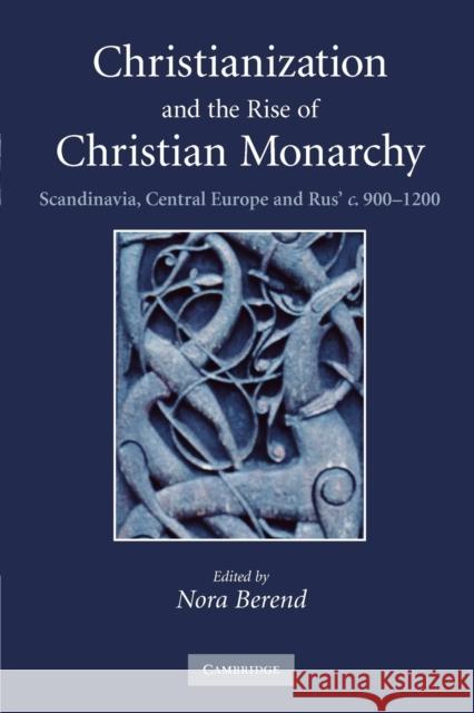 Christianization and the Rise of Christian Monarchy: Scandinavia, Central Europe and Rus' C.900-1200 Berend, Nora 9780521169301 Cambridge University Press - książka