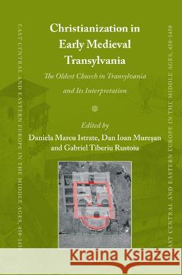 Christianization in Early Medieval Transylvania: A Church Discovered in Alba Iulia and Its Interpretations Daniela Marc Dan Ioan Muresan Gabriel Tiberiu Rustoiu 9789004515772 Brill - książka