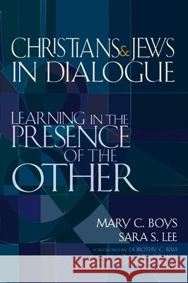 Christians & Jews in Dialogue: Learning in the Presence of the Other Mary C. Boys Sara S. Lee Dorothy C. Bass 9781594731440 Skylight Paths Publishing - książka