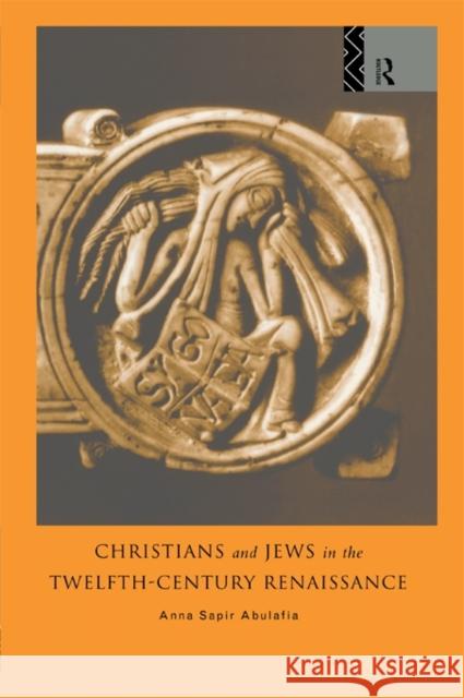 Christians and Jews in the Twelfth-Century Renaissance Anna Sapi Anna Abulafia Ann Abulafi 9780415000123 Routledge - książka