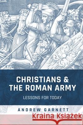 Christians and the Roman Army: Lessons for Today Andrew Garnett 9781641734660 Smyth & Helwys Publishing, Incorporated - książka
