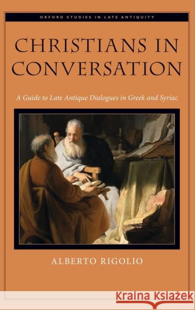 Christians in Conversation: A Guide to Late Antique Dialogues in Greek and Syriac Alberto Rigolio 9780190915452 Oxford University Press, USA - książka