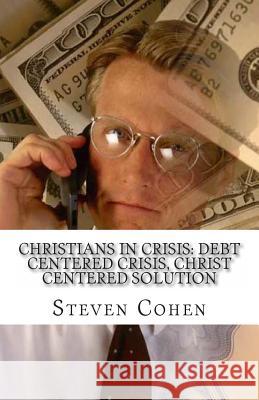 Christians In Crisis: Debt Centered Crisis, Christ Centered Solution Cohen Esq, Steven 9781470013684 Createspace Independent Publishing Platform - książka