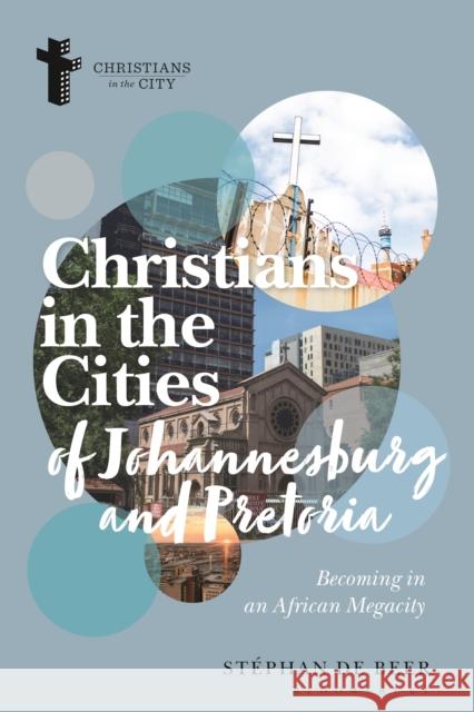 Christians in the Cities of Johannesburg and Pretoria: Becoming in an African Megacity Stephan de (University of Pretoria, South Africa) Beer 9781350329904 Bloomsbury Publishing PLC - książka