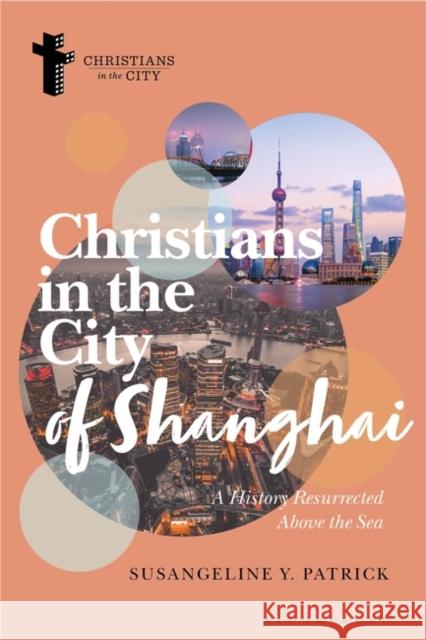 Christians in the City of Shanghai: A History Resurrected Above the Sea Susangeline Y. Patrick Dyron Daughrity 9781350330047 Bloomsbury Academic - książka