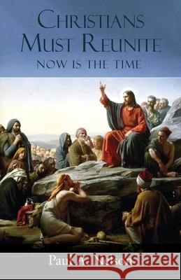 Christians Must Reunite: Now Is the Time Paul A Nelson   9781942190561 Leonine Publishers - książka