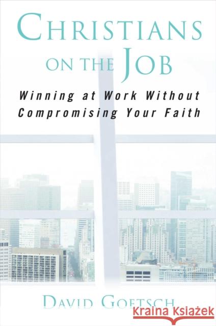 Christians on the Job: Winning at Work without Compromising Your Faith David Goetsch 9781621577935 Regnery Publishing Inc - książka