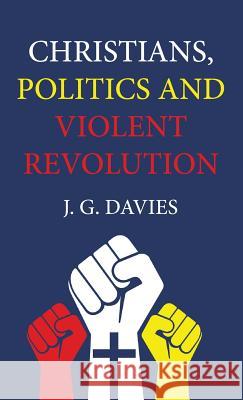 Christians, Politics and Violent Revolution J. G. Davies 9781498243643 Wipf & Stock Publishers - książka