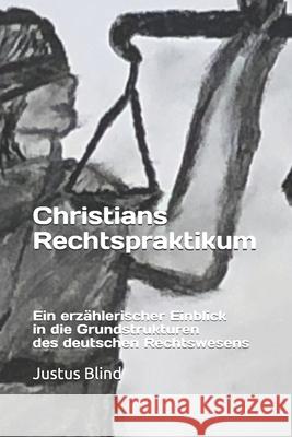 Christians Rechtspraktikum - Ein erzählerischer Einblick in die Grundstrukturen des deutschen Rechtswesens: Gesamtausgabe Blind, Justus 9781791847920 Independently Published - książka