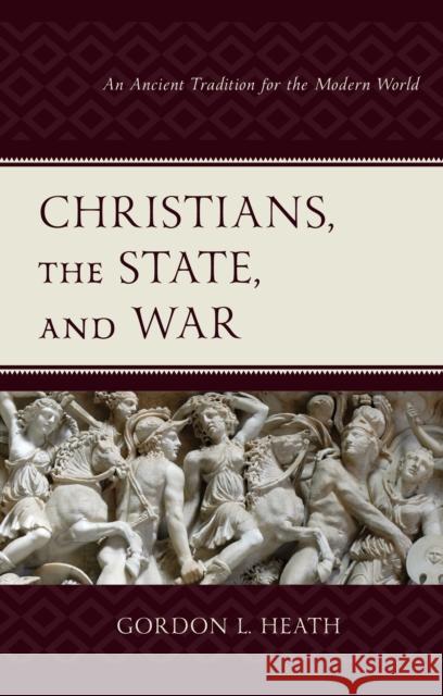 Christians, the State, and War: An Ancient Tradition for the Modern World Gordon L. Heath 9781978712904 Fortress Academic - książka