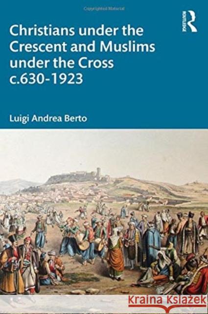 Christians Under the Crescent and Muslims Under the Cross C.630 - 1923 Luigi Andrea Berto 9780367608552 Routledge - książka