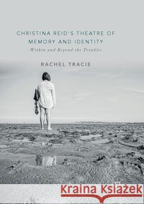 Christina Reid's Theatre of Memory and Identity: Within and Beyond the Troubles Tracie, Rachel 9783030074210 Palgrave MacMillan - książka