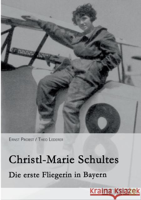 Christl-Marie Schultes - Die erste Fliegerin in Bayern Ernst Probst Theo Lederer 9783640726257 Grin Verlag - książka