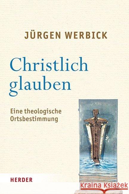 Christlich Glauben: Eine Theologische Ortsbestimmung Werbick, Jurgen 9783451385902 Herder, Freiburg - książka