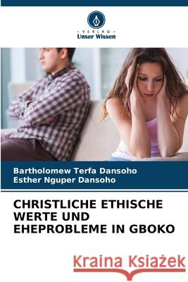 Christliche Ethische Werte Und Eheprobleme in Gboko Bartholomew Terfa Dansoho Esther Nguper Dansoho 9786207924806 Verlag Unser Wissen - książka