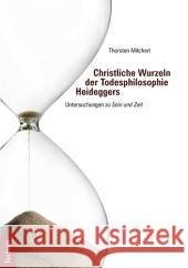 Christliche Wurzeln Der Todesphilosophie Heideggers: Untersuchungen Zu 'Sein Und Zeit' Milchert, Thorsten 9783828828414 Tectum-Verlag - książka