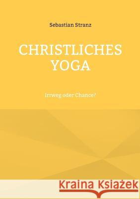 Christliches Yoga: Irrweg oder Chance? Sebastian Stranz 9783746026367 Books on Demand - książka