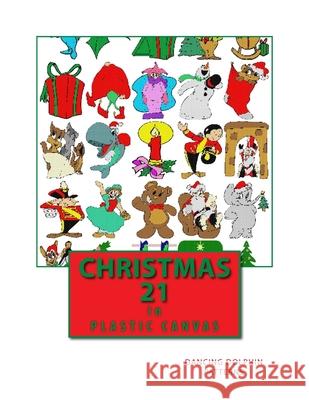 Christmas 21: in Plastic Canvas Patterns, Dancing Dolphin 9781979561105 Createspace Independent Publishing Platform - książka