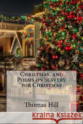 Christmas, and Poems on Slavery for Christmas Thomas Hill Thomas Hill Paula Benitez 9781546382133 Createspace Independent Publishing Platform - książka