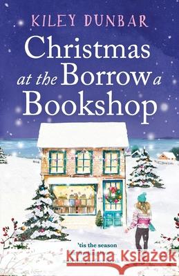 Christmas at the Borrow a Bookshop: A heartwarming, cosy, utterly uplifting romcom - the perfect read for booklovers! Kiley Dunbar 9781804360033 Canelo - książka