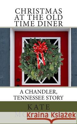 Christmas at the Old Time Diner: A Christmas story from The Chandler Tennessee series McKeever, Kate 9781505542134 Createspace - książka