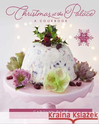 Christmas at the Palace: A Cookbook: 50+ Festive Holiday Recipes Robb, Carolyn 9781681889214 Weldon Owen - książka