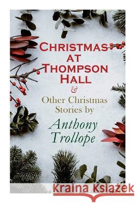 Christmas at Thompson Hall & Other Christmas Stories by Anthony Trollope: Christmas Specials Series Anthony Trollope   9788027343225 E-Artnow - książka