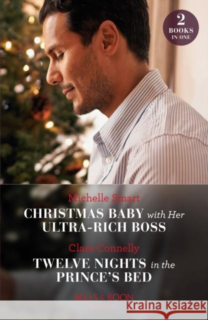 Christmas Baby With Her Ultra-Rich Boss / Twelve Nights In The Prince's Bed: Christmas Baby with Her Ultra-Rich Boss / Twelve Nights in the Prince's Bed Clare Connelly 9780263306965 HarperCollins Publishers - książka