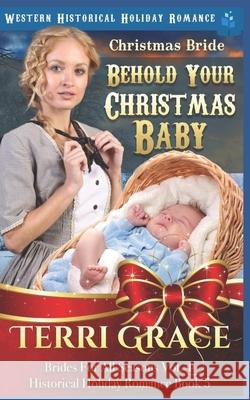 Christmas Bride - Behold Your Christmas Baby: Western Historical Holiday Romance Terri Grace 9781728851785 Independently Published - książka