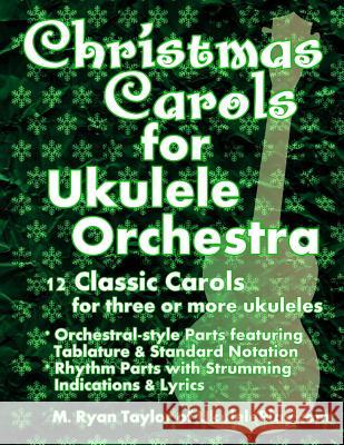 Christmas Carols for Ukulele Orchestra: 12 Classic Carols for Three or More Ukuleles: Orchestral-style Parts featuring Tablature & Standard Notation: Taylor, M. Ryan 9781503226777 Createspace - książka