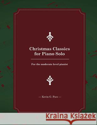 Christmas Classics for Piano Solo: For the Moderate Level Pianist Kevin G. Pace 9781517107024 Createspace - książka