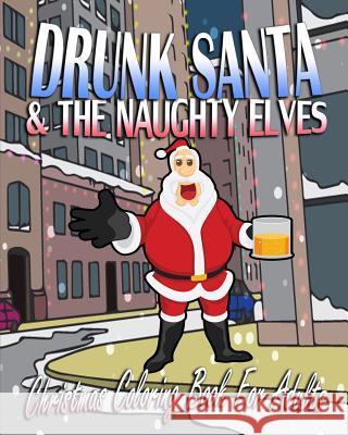 Christmas Coloring Book For Adults: Drunk Santa & The Naughty Elves Richards, Beth 9781518675270 Createspace - książka