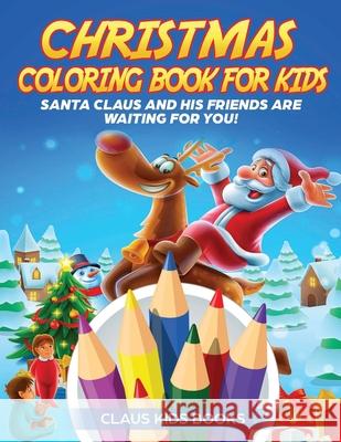 Christmas Coloring Book for Kids: Santa Claus And His Friends Are Waiting for You Claus Kid 9781676365730 Independently Published - książka