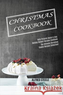 Christmas Cookbook: With Pictures Quick & Easy Holiday Dessert Recipes Cookbook (The Ultimate Christmas Cookie Recipes Collection!) Alfred Steele 9781990169564 Alex Howard - książka