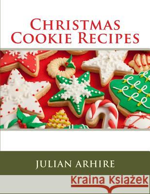 Christmas Cookie Recipes Julian C. Arhire 9781540803832 Createspace Independent Publishing Platform - książka