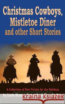 Christmas Cowboys, Mistletoe Diner and Other Short Stories: A Collection of New Fiction for the Holidays Linda Shayne Samantha Jaffe Vikram Kale 9781480237957 Createspace - książka
