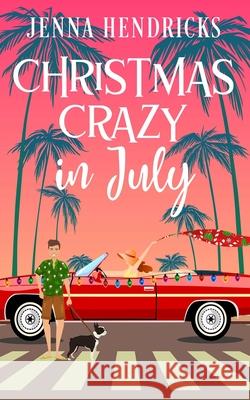 Christmas Crazy in July: Christmas Only Comes Once A Year Jenna Hendricks 9781952634130 Jennifer Hendricks - książka