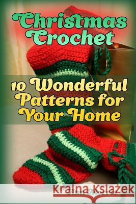 Christmas Crochet: 10 Wonderful Patterns for Your Home: (Crochet Patterns, Crochet Stitches) Ann Morris 9781987583670 Createspace Independent Publishing Platform - książka