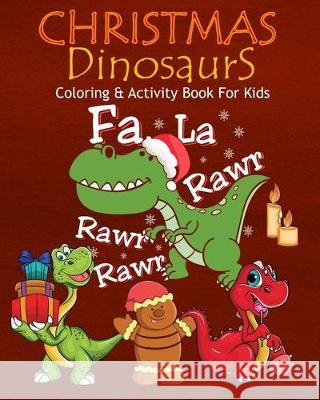Christmas Dinosaurs Coloring & Activity Book For Kids Fa La Rawr Rawr Rawr: Color Me Dinosaurs with Assorted Cute Animals, Children's Christmas Planni Adam and Marky 9781670014641 Independently Published - książka