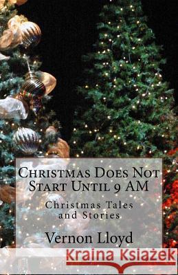 Christmas Does Not Start Until 9 AM: Christmas Tales and Stories Lloyd, Vernon D. 9781979306249 Createspace Independent Publishing Platform - książka