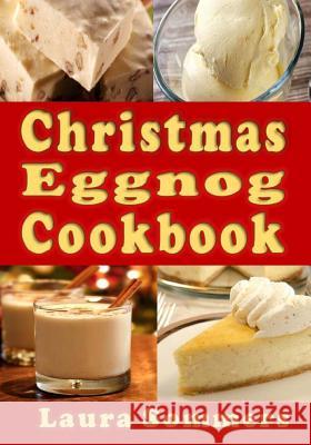 Christmas Eggnog Cookbook: Eggnog Drink Recipes and Dishes Flavored with Eggnog Laura Sommers 9781978324916 Createspace Independent Publishing Platform - książka