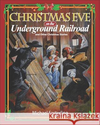 Christmas Eve on the Underground Railroad: And Other Christmas Stories Michael Easterling 9780692049211 Valley Oak Publications - książka