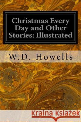 Christmas Every Day and Other Stories: Illustrated W. D. Howells 9781533031150 Createspace Independent Publishing Platform - książka